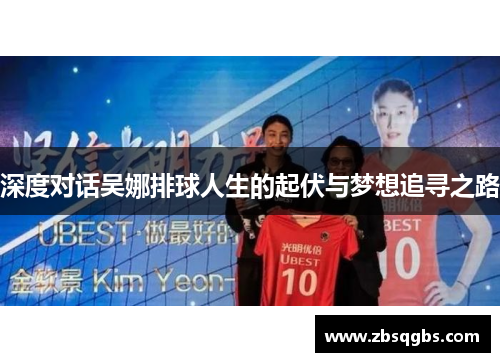 深度对话吴娜排球人生的起伏与梦想追寻之路