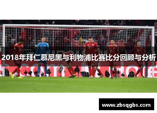 2018年拜仁慕尼黑与利物浦比赛比分回顾与分析