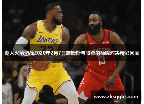 湖人火箭激战2020年2月7日詹姆斯与哈登的巅峰对决精彩回顾