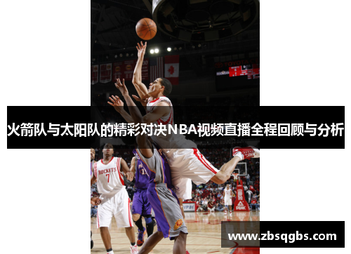 火箭队与太阳队的精彩对决NBA视频直播全程回顾与分析