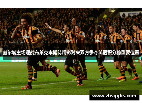 赫尔城主场迎战布莱克本期待精彩对决双方争夺英冠积分榜重要位置